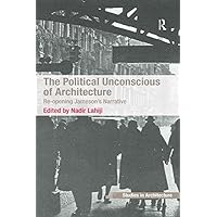 The Political Unconscious of Architecture: Re-opening Jameson's Narrative The Political Unconscious of Architecture: Re-opening Jameson's Narrative Kindle Hardcover Paperback
