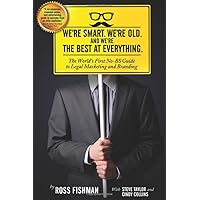 We're Smart. We're Old. And We're the Best at Everything.: The World's First No-BS Guide to Legal Marketing and Branding We're Smart. We're Old. And We're the Best at Everything.: The World's First No-BS Guide to Legal Marketing and Branding Paperback