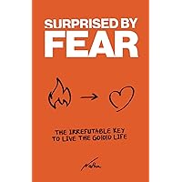 Surprised by Fear: The Irrefutable Key to Live the “Go(o)d Life” Surprised by Fear: The Irrefutable Key to Live the “Go(o)d Life” Paperback