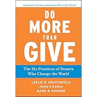 Do More Than Give: The Six Practices of Donors Who Change the World (Jossey-Bass Leadership Series Book 390) Do More Than Give: The Six Practices of Donors Who Change the World (Jossey-Bass Leadership Series Book 390) Kindle Hardcover