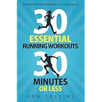 30 Essential Running Workouts, 30 Minutes or Less: Simple But Effective Running Workouts for the Busy Runner 30 Essential Running Workouts, 30 Minutes or Less: Simple But Effective Running Workouts for the Busy Runner Paperback Kindle