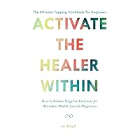 ACTIVATE THE HEALER WITHIN - The Ultimate Tapping Handbook for Beginners: How to De-Stress, Re-Energize, and Overcome Emotional Issues with Quick & Easy Tapping Exercises