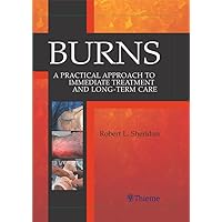Burns: A Practical Approach to Immediate Treatment and Long-Term Care Burns: A Practical Approach to Immediate Treatment and Long-Term Care Kindle Hardcover