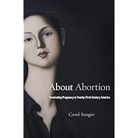 About Abortion: Terminating Pregnancy in Twenty-First-Century America About Abortion: Terminating Pregnancy in Twenty-First-Century America Hardcover Kindle