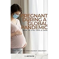 Pregnant during a Global Pandemic: How to stay safe and sane?