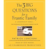 The Three Big Questions for a Frantic Family: A Leadership Fable...About Restoring Sanity To The Most Important Organization In Your Life The Three Big Questions for a Frantic Family: A Leadership Fable...About Restoring Sanity To The Most Important Organization In Your Life Hardcover Audible Audiobook Kindle Audio CD Digital