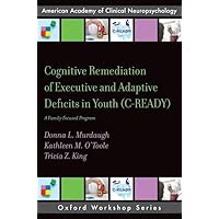 Cognitive Remediation of Executive and Adaptive Deficits in Youth (C-READY): A Family Focused Program (AACN WORKSHOP SERIES) Cognitive Remediation of Executive and Adaptive Deficits in Youth (C-READY): A Family Focused Program (AACN WORKSHOP SERIES) Paperback Kindle
