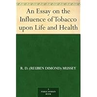 An Essay on the Influence of Tobacco upon Life and Health An Essay on the Influence of Tobacco upon Life and Health Kindle Leather Bound Paperback MP3 CD Library Binding