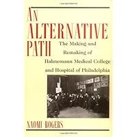 An Alternative Path: The Making and Remaking of Hahnemann Medical College and Hospital An Alternative Path: The Making and Remaking of Hahnemann Medical College and Hospital Kindle Hardcover Paperback
