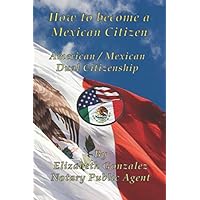 How to become a Mexican Citizen: Self- Help Guide to Dual Citizenship How to become a Mexican Citizen: Self- Help Guide to Dual Citizenship Paperback