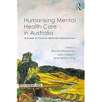 Humanising Mental Health Care in Australia: A Guide to Trauma-informed Approaches Humanising Mental Health Care in Australia: A Guide to Trauma-informed Approaches Kindle Hardcover Paperback