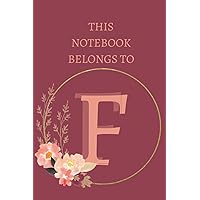 This Notebook Belongs to F: Great Floral Themed Letter F Journal,120 Lined Pages,6×9