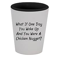 What If One Day You Woke Up And You Were A Chicken Nugget? - 1.5oz Ceramic White Outer and Black Inside Shot Glass