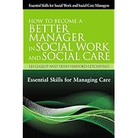 How to Become a Better Manager in Social Work and Social Care: Essential Skills for Managing Care (Essential Skills for Social Work Managers) How to Become a Better Manager in Social Work and Social Care: Essential Skills for Managing Care (Essential Skills for Social Work Managers) Kindle Paperback