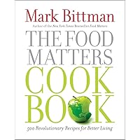 The Food Matters Cookbook: 500 Revolutionary Recipes for Better Living The Food Matters Cookbook: 500 Revolutionary Recipes for Better Living Hardcover Kindle Paperback