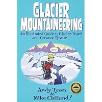 Glacier Mountaineering: An Illustrated Guide to Glacier Travel and Crevasse Rescue (How To Climb Series) Glacier Mountaineering: An Illustrated Guide to Glacier Travel and Crevasse Rescue (How To Climb Series) Paperback Kindle