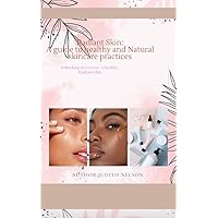 Radiant Skin:A Guide to Healthy And Natural Skin Care Practices: Unlocking Secrets To a Healthy, Glowing Skin Radiant Skin:A Guide to Healthy And Natural Skin Care Practices: Unlocking Secrets To a Healthy, Glowing Skin Kindle