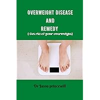 Overweight Disease and remedy: All you need to know about obesity , causes and how to prevent and Treat it