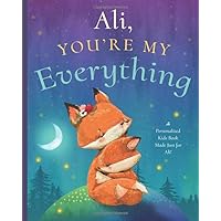 Ali, You’re My Everything: A Personalized Kids Book Just for Ali! (Personalized Children’s Book Gift for Baby Showers and Birthdays)