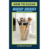 How to Clean Makeup Brushes and Blender Sponges: Quick and Easy Home DIY to Wash Eyeshadow, Foundation, Concealer from Your Brushes and Sponges
