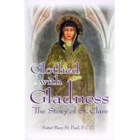 Clothed With Gladness: The Story of St. Clare Clothed With Gladness: The Story of St. Clare Paperback