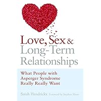 Love, Sex and Long-Term Relationships: What People with Asperger Syndrome Really Really Want Love, Sex and Long-Term Relationships: What People with Asperger Syndrome Really Really Want Kindle Paperback