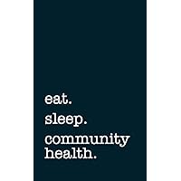 eat. sleep. community health. - Lined Notebook: Writing Journal