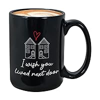 I Wish You Lived Next Door Mug 15 oz, Long Distance Relationship Gift Cup For Neighbor Best Friend, Move Away Gift for Coworker Colleague, Black