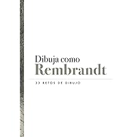 Dibuja como Rembrandt | 33 retos de dibujo | Ejercicios de dibujo: Grabados y dibujos de Rembrandt Harmenszoon van Rijn (Spanish Edition)