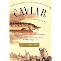 Caviar: The Strange History and Uncertain Future of the World's Most Coveted Delicacy Caviar: The Strange History and Uncertain Future of the World's Most Coveted Delicacy Hardcover Kindle Paperback