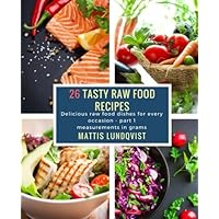 26 Tasty Raw Food Recipes - part 1: Delicious raw food dishes for every occasion - measurements in grams 26 Tasty Raw Food Recipes - part 1: Delicious raw food dishes for every occasion - measurements in grams Paperback