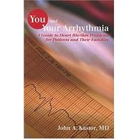 You and Your Arrhythmia: A Guide to Heart Rhythm Problems for Patients & Their Families You and Your Arrhythmia: A Guide to Heart Rhythm Problems for Patients & Their Families Paperback