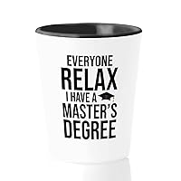 Graduation Shot Glass 1.5oz - Everyone Relax I Have A Master's Degree - 2023 Grads Graduates Proud Mom Dad for Daughter Son