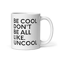Coffee Ceramic Mug 11oz Funny Saying Be Cool Don't be All Like Uncool Women Men Novelty Wife Husband 2