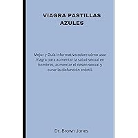 VIAGRA PASTILLAS AZULES: Mejor y Guía Informativa sobre cómo usar Viagra para aumentar la salud sexual en hombres, aumentar el deseo sexual y curar la disfunción eréctil. (French Edition)