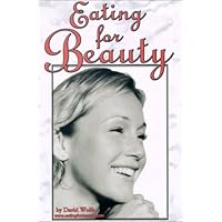 Eating for Beauty: For Women & Men : Introducing a Whole New Concept of Beauty What It Is, and How You Can Achieve It Eating for Beauty: For Women & Men : Introducing a Whole New Concept of Beauty What It Is, and How You Can Achieve It Paperback