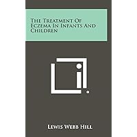 The Treatment of Eczema in Infants and Children The Treatment of Eczema in Infants and Children Hardcover Paperback