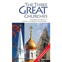 The Three Great Churches: Comparing the beliefs of Catholics, Protestants and Orthodox The Three Great Churches: Comparing the beliefs of Catholics, Protestants and Orthodox Kindle Paperback