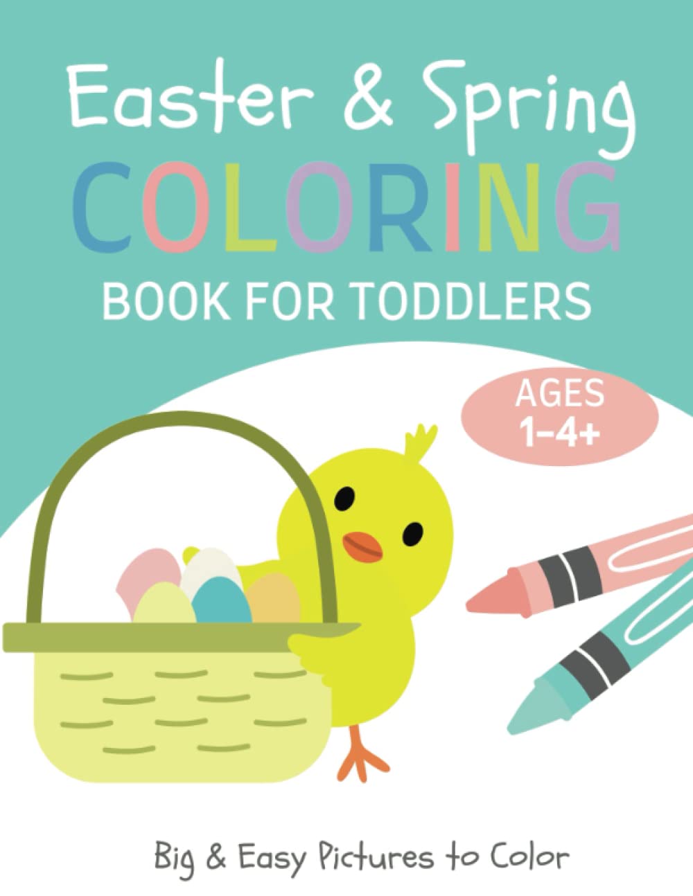 Easter & Spring Coloring Book for Toddlers Ages 1-4+: Simple And Fun Coloring Pages For Toddler, Kids 1, 2, 3, 4, Preschool and Kindergarten