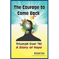 The Courage to Come Back: Triumph Over Tbi - A Story of Hope The Courage to Come Back: Triumph Over Tbi - A Story of Hope Paperback