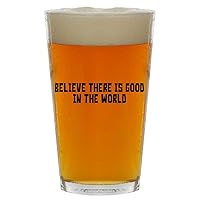 Believe There Is Good In The World - Beer 16oz Pint Glass Cup
