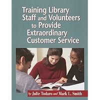 Training Library Staff And Volunteers to Provide Extraordinary Customer Service Training Library Staff And Volunteers to Provide Extraordinary Customer Service Paperback