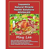 Insomnia Natural Miracle Health Solutions REVEALED: Cure and Heal Insomnia Naturally, Effective Powerful Treatment and Prevention, the Miracle Superfoods Natural Health Solutions that Work Wonders! Insomnia Natural Miracle Health Solutions REVEALED: Cure and Heal Insomnia Naturally, Effective Powerful Treatment and Prevention, the Miracle Superfoods Natural Health Solutions that Work Wonders! Paperback Kindle