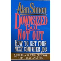 Downsized but Not Out: How to Get Your Next Computer Job Downsized but Not Out: How to Get Your Next Computer Job Paperback Hardcover