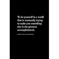 To be yourself in a world that is constantly trying to make you something else is the greatest accomplishment - Ralph Waldo Emerson: Journal, Notebook, Diary, 6