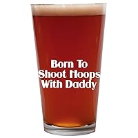 Born To Shoot Hoops With Daddy - 16oz Beer Pint Glass Cup