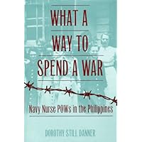 What a Way to Spend a War: Navy Nurse Pows in the Philippines What a Way to Spend a War: Navy Nurse Pows in the Philippines Hardcover Paperback