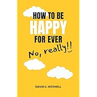 How To Be Happy For Ever (No, Really!!) How To Be Happy For Ever (No, Really!!) Paperback