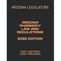 ARIZONA PHARMACY LAW AND REGULATIONS 2022 EDITION: WEST HARTFORD LEGAL PUBLISHING ARIZONA PHARMACY LAW AND REGULATIONS 2022 EDITION: WEST HARTFORD LEGAL PUBLISHING Paperback Kindle Hardcover