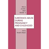 Substance Abuse During Pregnancy and Childhood (Drug and Alcohol Abuse Reviews Book 8) Substance Abuse During Pregnancy and Childhood (Drug and Alcohol Abuse Reviews Book 8) Kindle Paperback